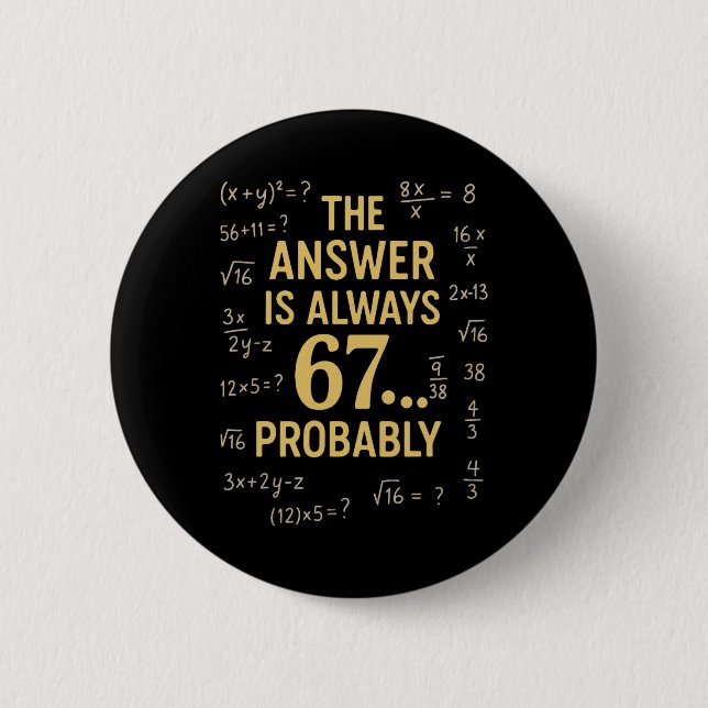 The Answer Is Always 67 Probly Math Teacher Mathem 6 Cm Round Badge (Front)