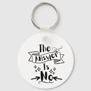 The Answer Is No Funny Quote Key Ring