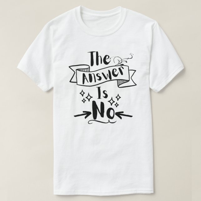 The Answer Is No Funny Quote T-Shirt (Design Front)