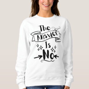 The Answer Is No Funny Quote T-Shirt Sweatshirt