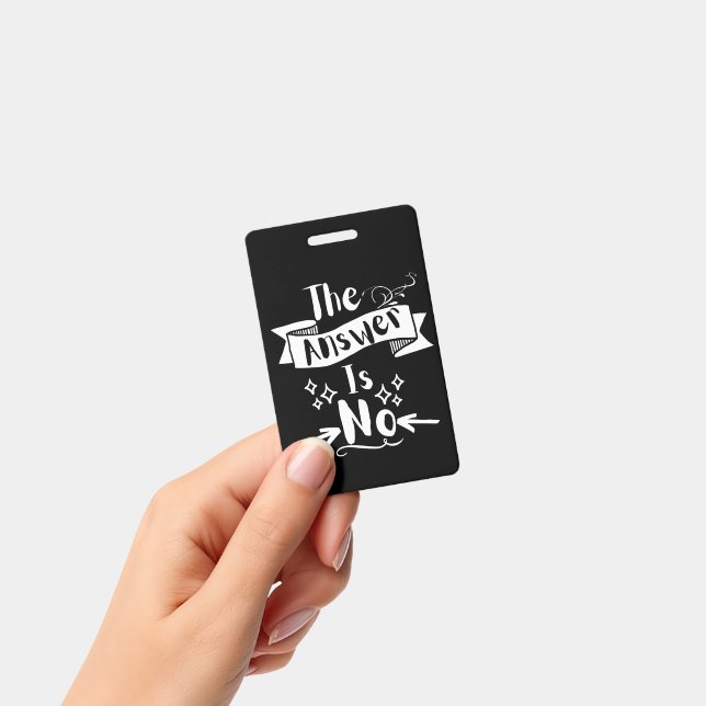 The Answer Is No Funny Quote White Text ID Badge (Handheld)