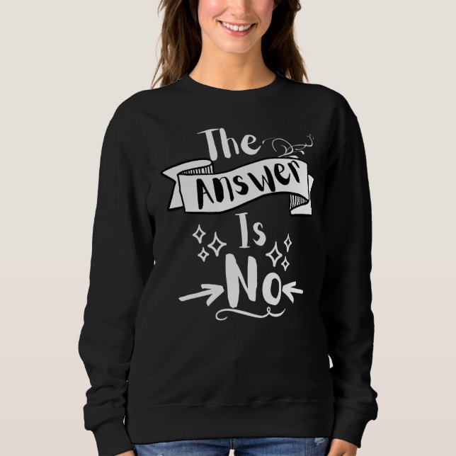 The Answer Is No Funny Quote White Text T-Shirt Sweatshirt (Front)