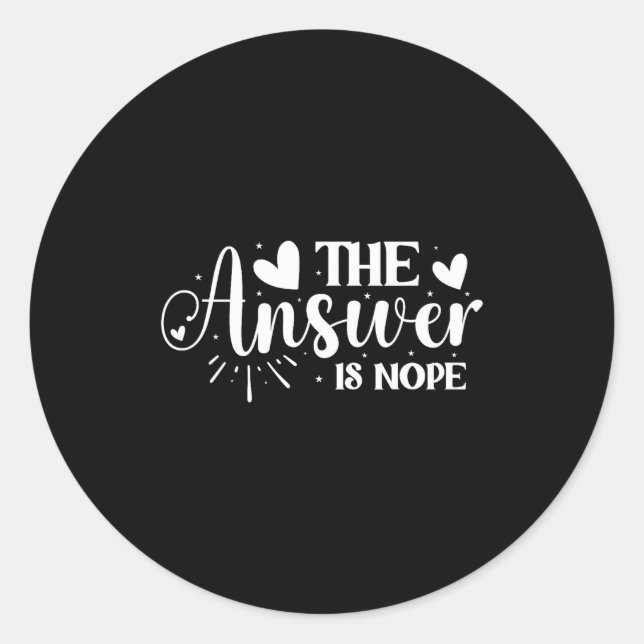 The Answer Is Nope  Classic Round Sticker (Front)