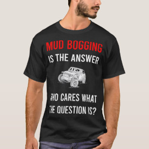 The Answer Mud Bogging Mudding T-Shirt