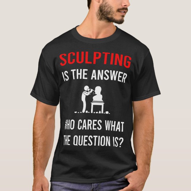 The Answer Sculpting Sculptor Sculpture T-Shirt (Front)