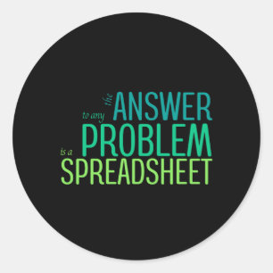 The Answer to any Problem is a Spreadsheet Classic Round Sticker