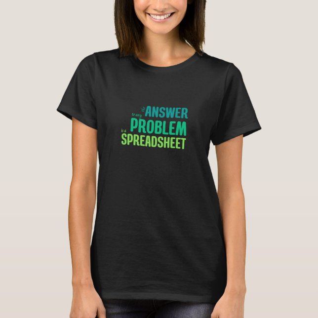 The Answer to any Problem is a Spreadsheet T-Shirt (Front)