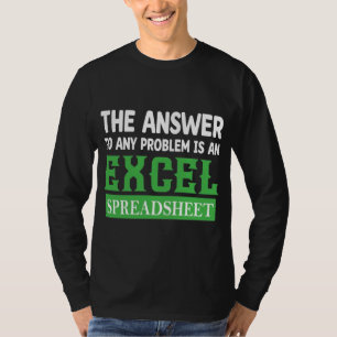 THE ANSWER TO ANY PROBLEM IS AN EXCEL SPREADSHEET  T-Shirt