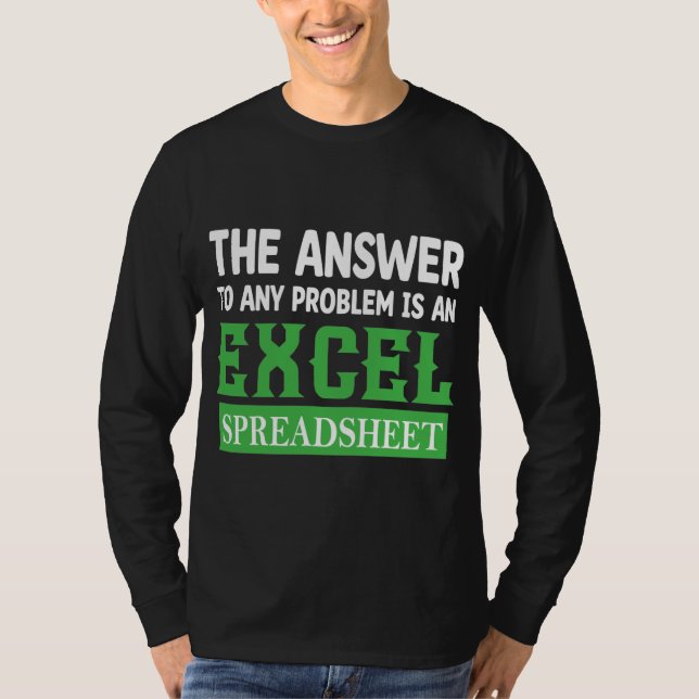 THE ANSWER TO ANY PROBLEM IS AN EXCEL SPREADSHEET  T-Shirt (Front)