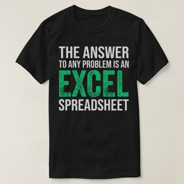 The Answer To Any Problem Is An Excel Spreadsheet  T-Shirt (Design Front)