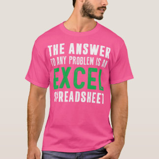 The Answer To Any Problem is An Excel Spreadsheet T-Shirt