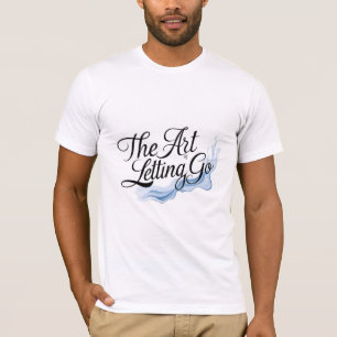 The Art of Letting Go T-Shirt