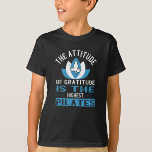 The Attitude Of Gratitude Is The Highest Pilates T-Shirt