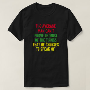 The average man can't prove of most of the things T-Shirt
