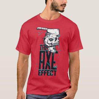 The axe effect Funny humorous person Gift T-Shirt