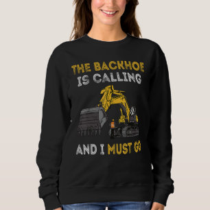 The Backhoe Is Calling And I Must Go Excavator Ope Sweatshirt