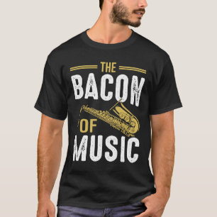 The Bacon of Music Saxophone Saxaphone Player 6 T-Shirt
