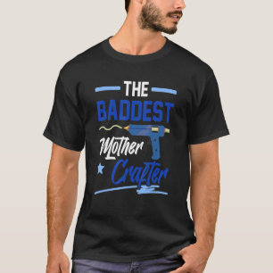 The Baddest Mother Crafter Crafting Mom Arts Craft T-Shirt
