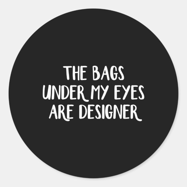 The Bags Under My Eyes Are Er Classic Round Sticker (Front)