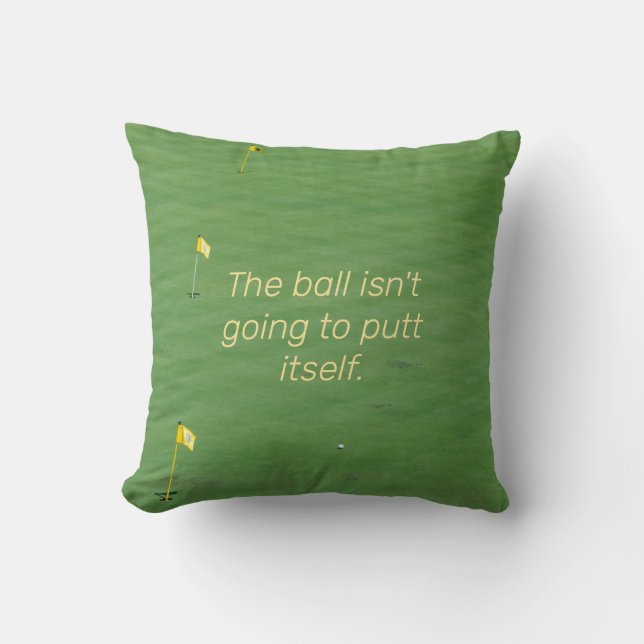 The Ball Isn't Going to Putt Itself Funny Golf Cushion (Front)