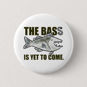 The Bass Is Yet To Come Fishing Pun Button Pin