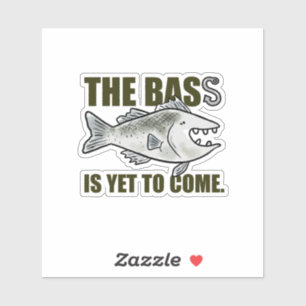 The Bass Is Yet To Come Fishing Pun Vinyl Sticker