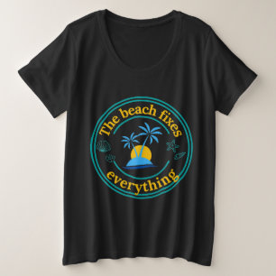 The Beach Fixes Everything Plus Size T-Shirt