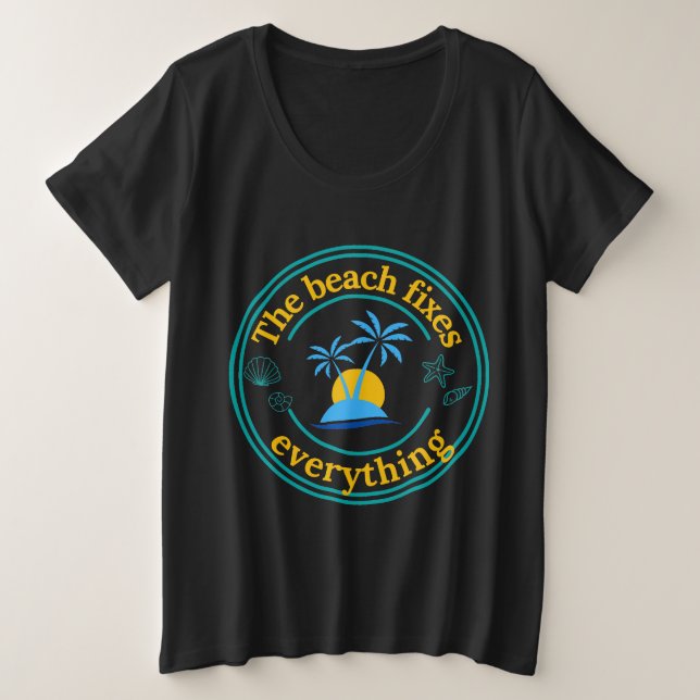 The Beach Fixes Everything Plus Size T-Shirt (Design Front)