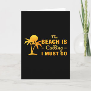 The beach is calling and i must go card