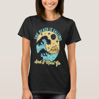 The Beach is Calling and I Must Go Funny Summer Be T-Shirt