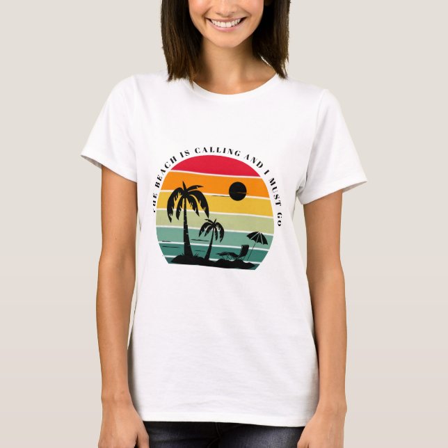 The beach is calling and I must go T-Shirt (Front)