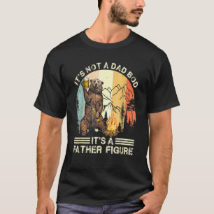 The Bear Its Not A Dad Bod Its A Father Figure Fat T-Shirt