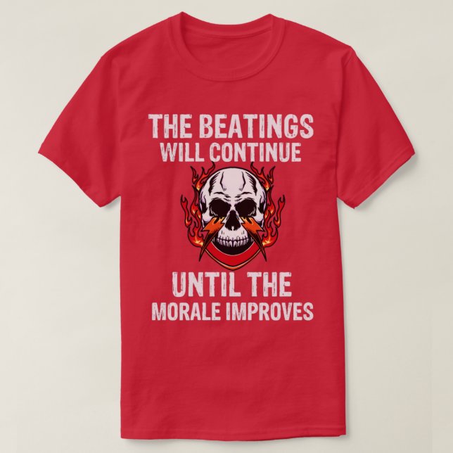 The beatings will continue until the morale improv T-Shirt (Design Front)