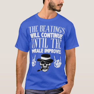 The beatings will continue until the morale improv T-Shirt