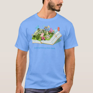 the beautiful flowers growing from book T-Shirt