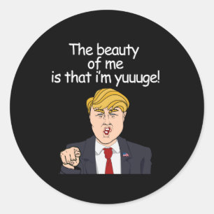 The beauty of me is that I'm yuuuge - Anti-Trump C Classic Round Sticker