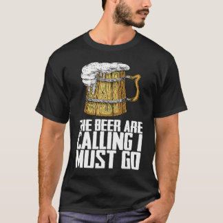 The beer are calling i must go T-Shirt