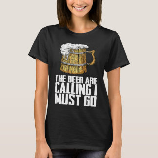 The beer are calling i must go T-Shirt