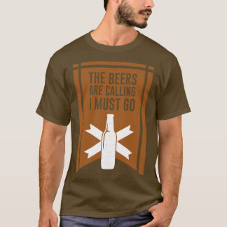 The Beers Are Calling I Must Go 3 T-Shirt