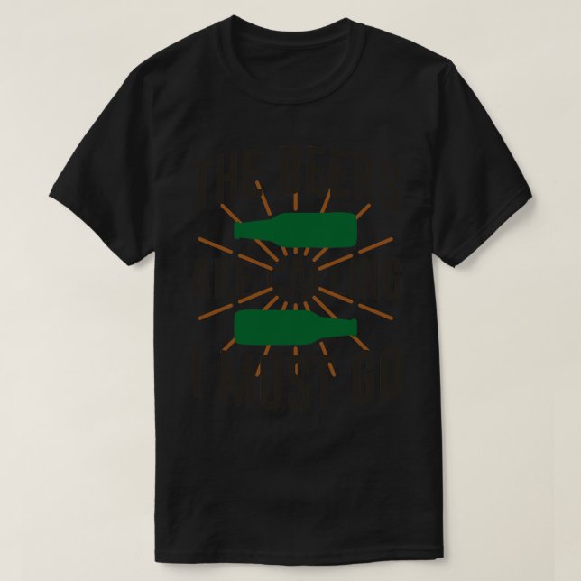 The Beers Are Calling I Must Go T-Shirt (Design Front)