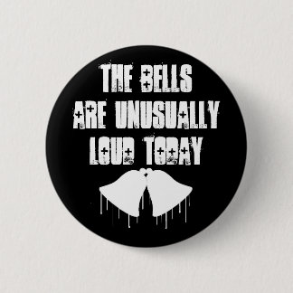 The Bells Are Unusually Loud Today 6 Cm Round Badge