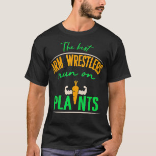The Best Arm Wrestlers Run On Plants Arm Wrestling T-Shirt