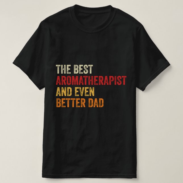 The Best Aromatherapist And Even Better Dad T-Shirt (Design Front)
