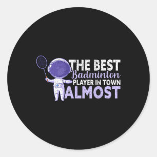 The Best Badminton Player In Town Almost Funny Bad Classic Round Sticker