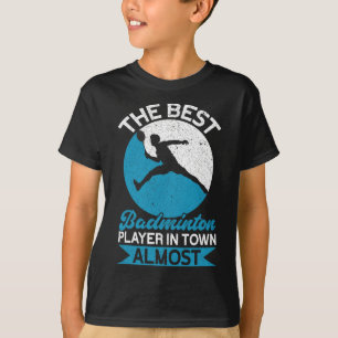 The Best Badminton Player In Town Almost Funny Bad T-Shirt