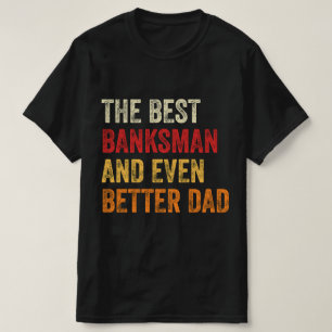 The Best Banksman And Even Better Dad T-Shirt