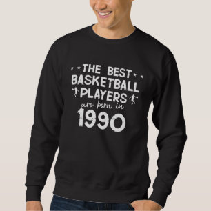 The best basketball players are born in 1990 sweatshirt