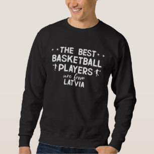 The best basketball players are from Latvia Sweatshirt