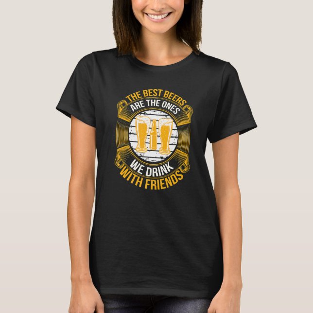 The Best Beers Are the Ones We Drink With Friends T-Shirt (Front)