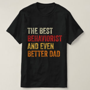 The Best Behaviorist And Even Better Dad T-Shirt